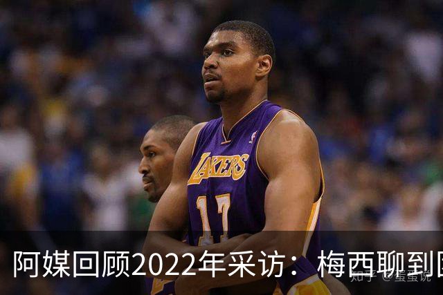 阿媒回顾2022年采访：梅西聊到团队准备和信任关系时落泪了